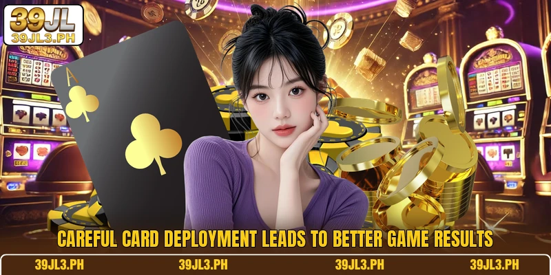 Careful card deployment leads to better game results