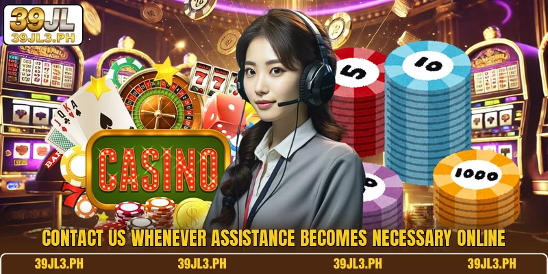 Contact us whenever assistance becomes necessary online