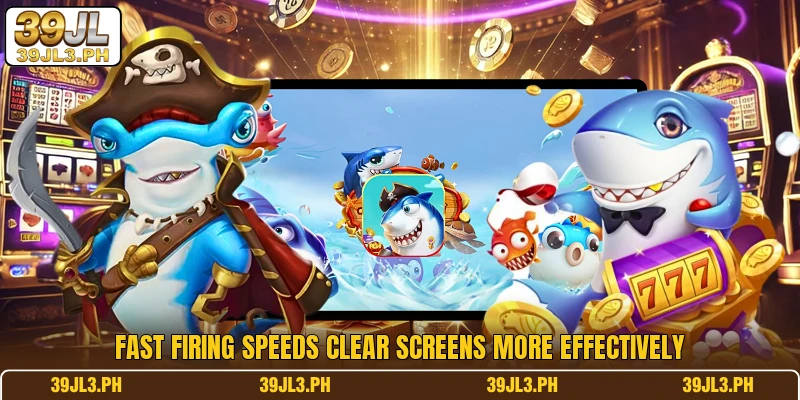 Fast firing speeds clear screens more effectively