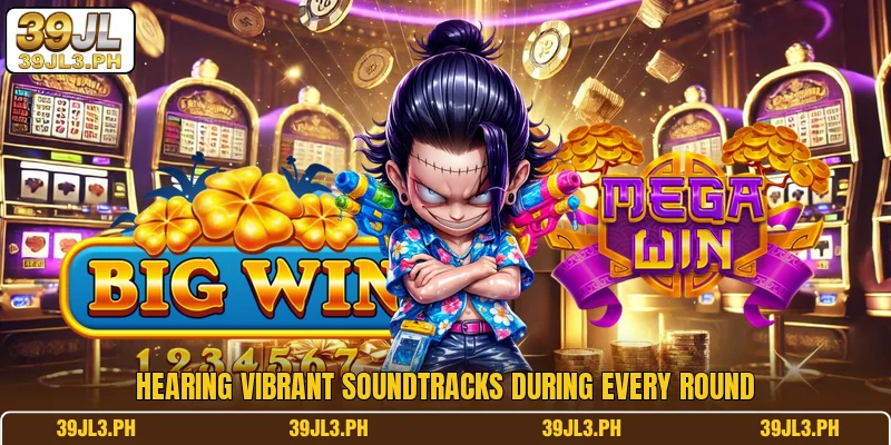 Hearing vibrant soundtracks during every round