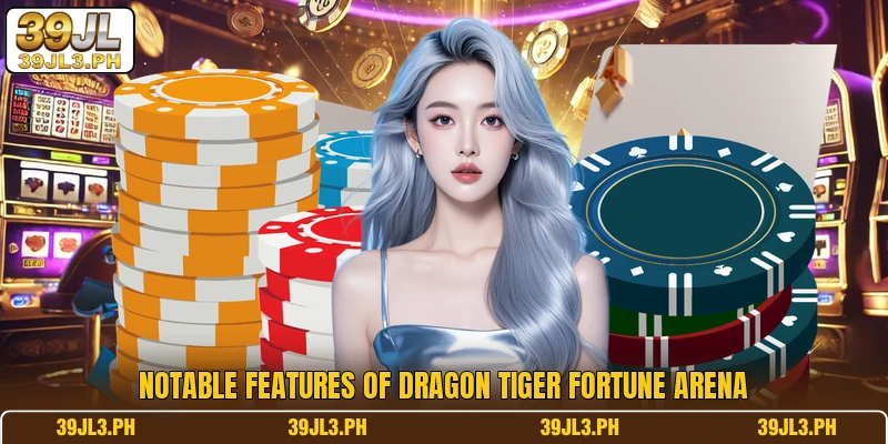 Notable features of Dragon Tiger Fortune Arena