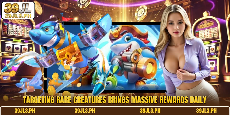 Targeting rare creatures brings massive rewards daily