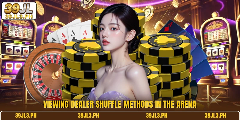 Viewing dealer shuffle methods in the arena